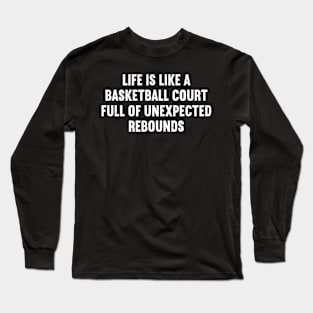 Life is like a Basketball court Long Sleeve T-Shirt